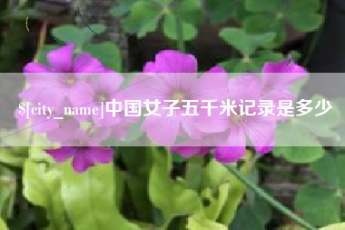 湘阴中国女子五千米记录是多少