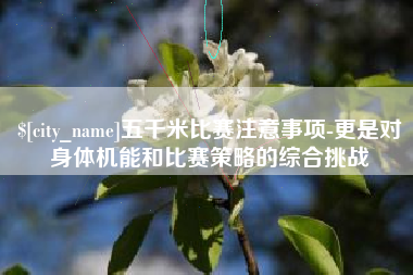 湘阴五千米比赛注意事项-更是对身体机能和比赛策略的综合挑战