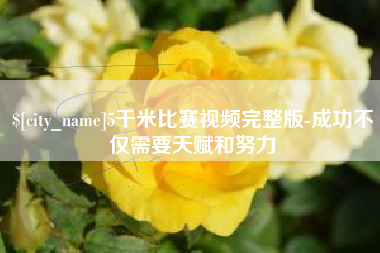 湘阴5千米比赛视频完整版-成功不仅需要天赋和努力