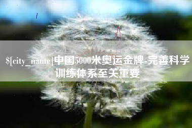 湘阴中国5000米奥运金牌-完善科学训练体系至关重要