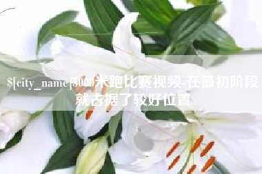 湘阴5000米跑比赛视频-在最初阶段就占据了较好位置
