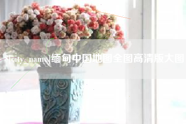 湘阴缅甸中国地图全图高清版大图