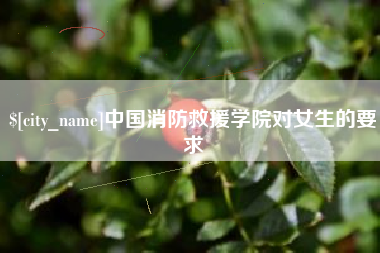 湘阴中国消防救援学院对女生的要求
