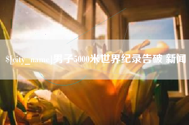 湘阴男子5000米世界纪录告破 新闻
