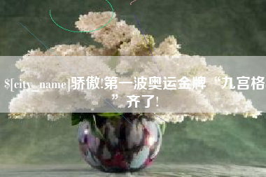 湘阴骄傲!第一波奥运金牌“九宫格”齐了!