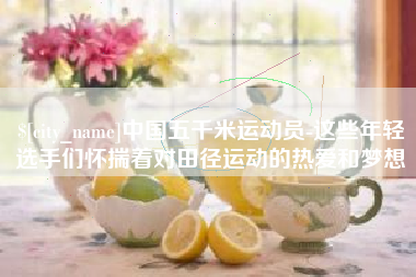 湘阴中国五千米运动员-这些年轻选手们怀揣着对田径运动的热爱和梦想