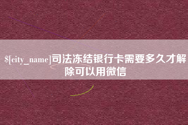 湘阴司法冻结银行卡需要多久才解除可以用微信